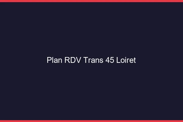 Plan RDV trans 45 loiret