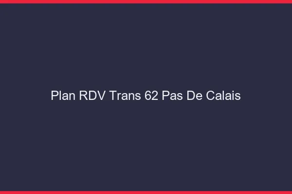 Plan RDV trans 62 pas-de-calais