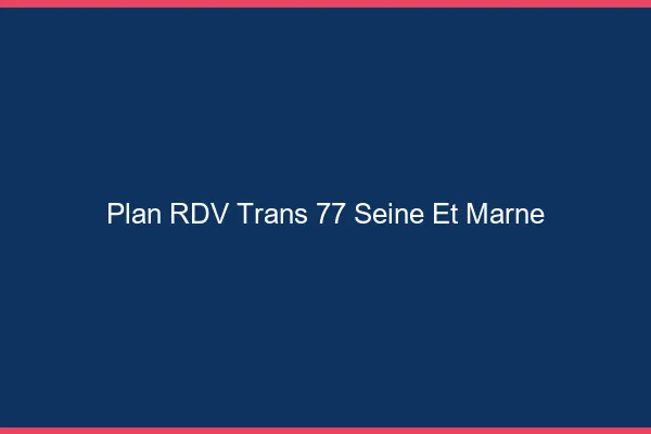 Plan RDV trans 77 seine-et-marne