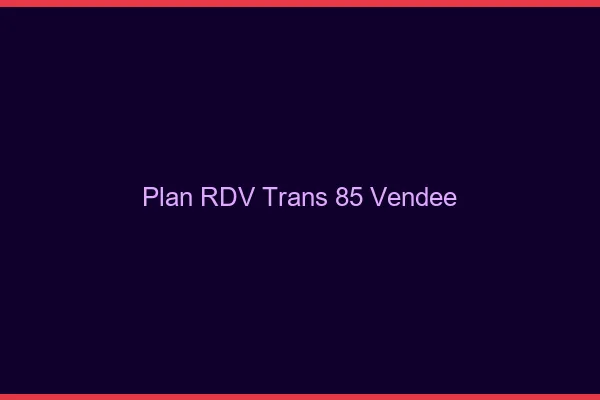Plan RDV trans 85 vendée