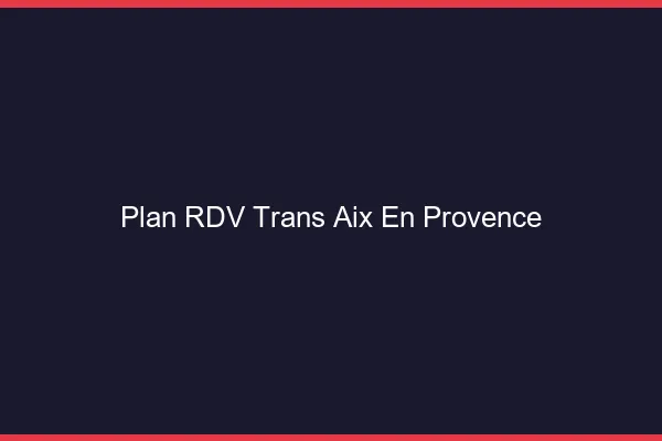 Plan RDV trans Aix-en-Provence