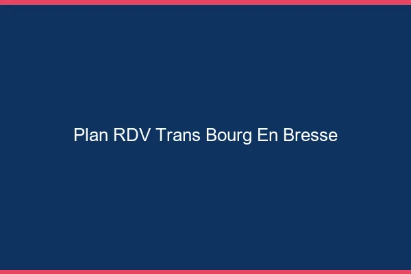 Plan RDV trans Bourg-en-Bresse