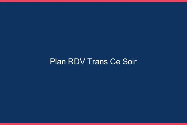 Plan RDV trans ce soir