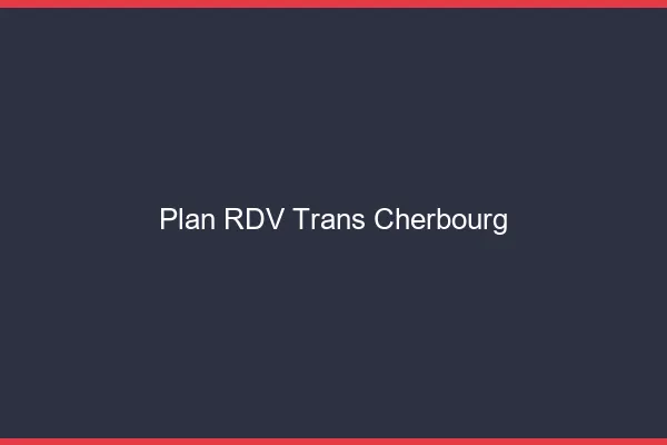 Plan RDV trans Cherbourg