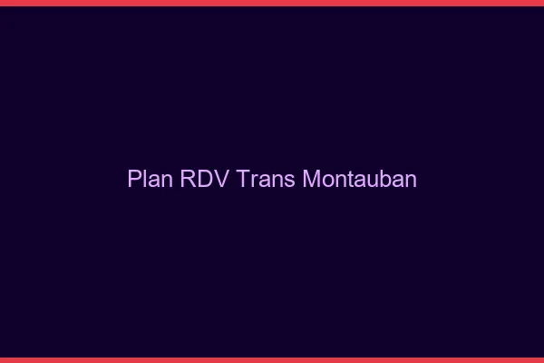Plan RDV trans Montauban
