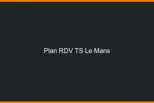 Plan RDV TS le mans