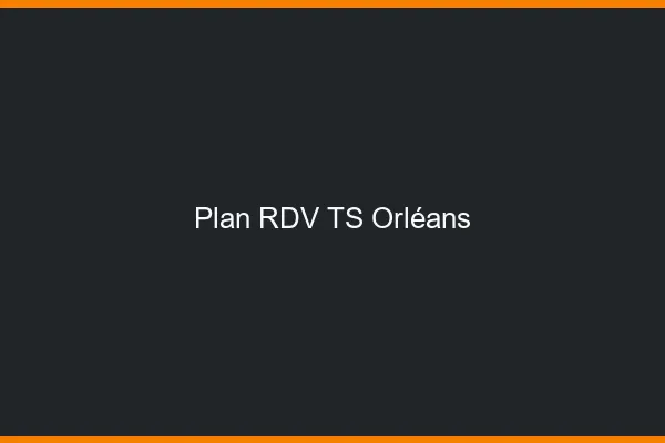 Plan RDV TS Orléans