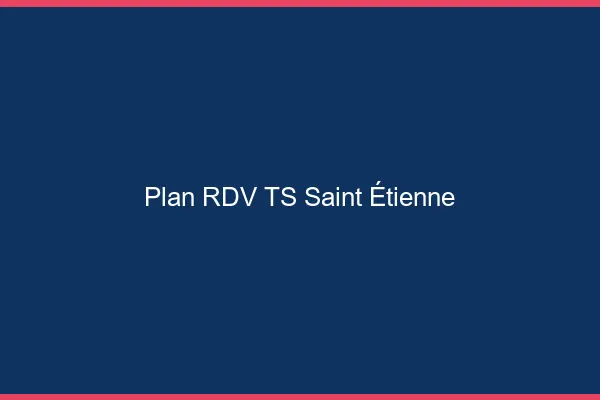 Plan RDV TS Saint-Étienne