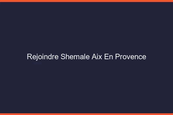 Rejoindre shemale Aix-en-Provence
