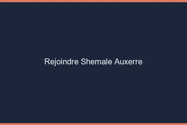 Rejoindre shemale Auxerre