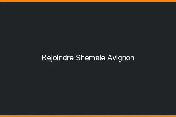Rejoindre shemale Avignon
