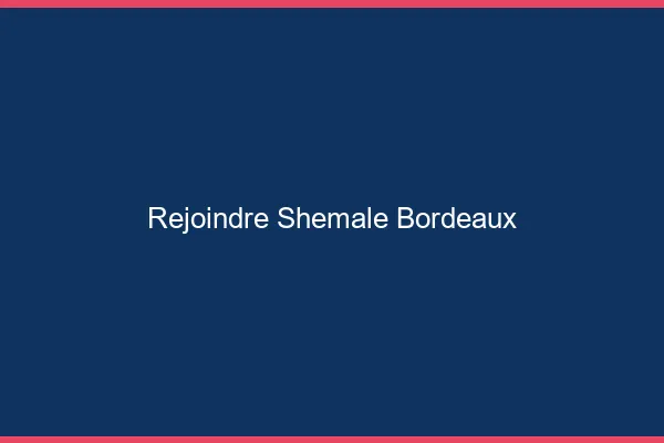 Rejoindre shemale Bordeaux