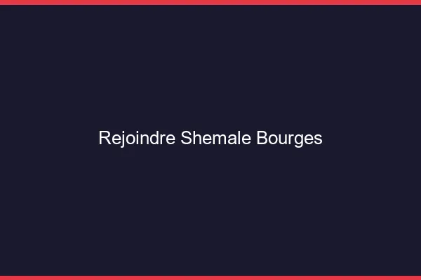 Rejoindre shemale Bourges