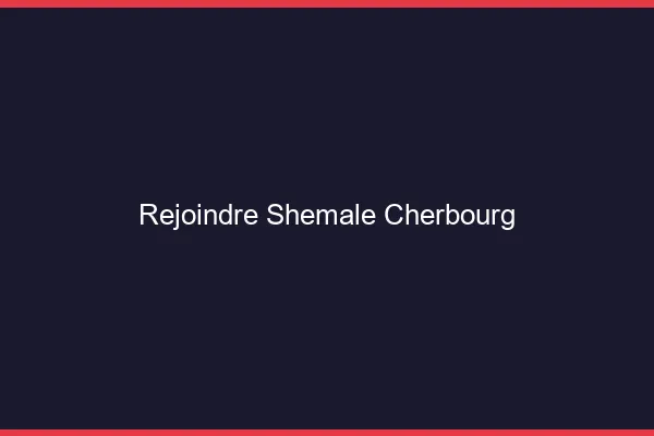 Rejoindre shemale Cherbourg