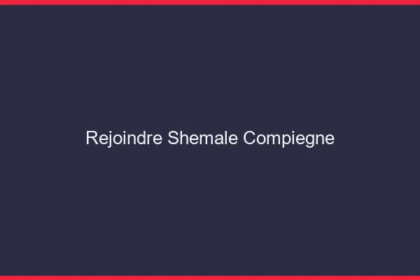 Rejoindre shemale Compiègne