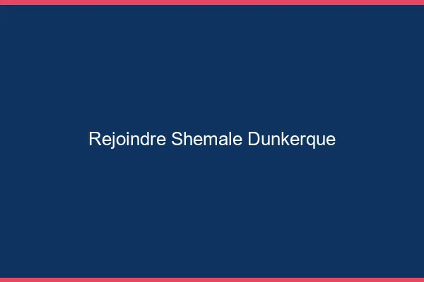 Rejoindre shemale Dunkerque