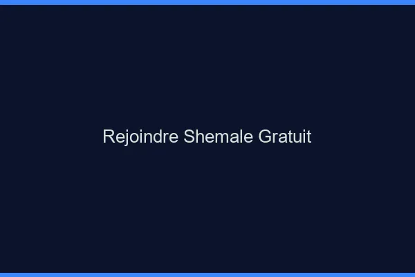 Rejoindre shemale gratuit