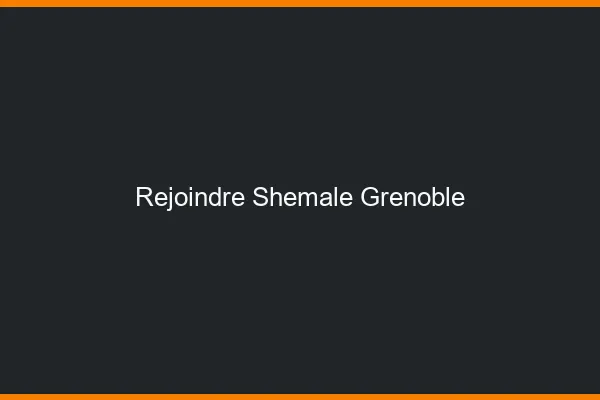 Rejoindre shemale Grenoble