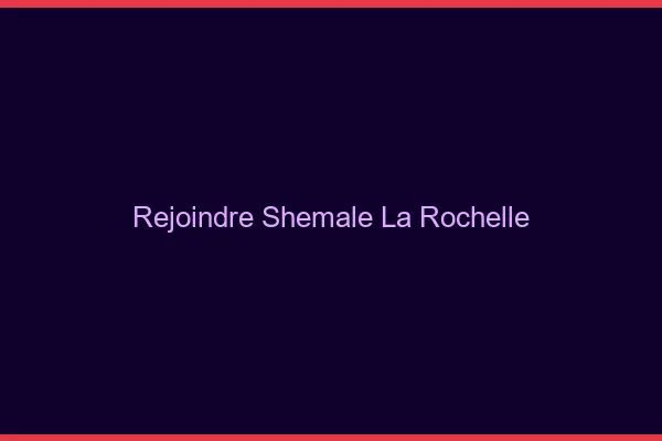 Rejoindre shemale la rochelle