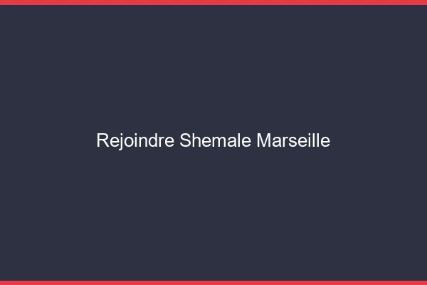 Rejoindre shemale Marseille