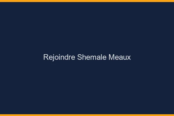 Rejoindre shemale Meaux
