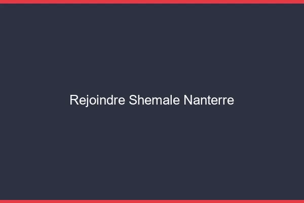 Rejoindre shemale Nanterre