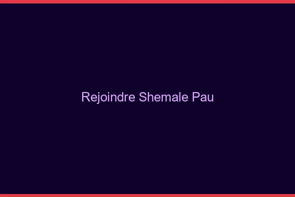 Rejoindre shemale Pau