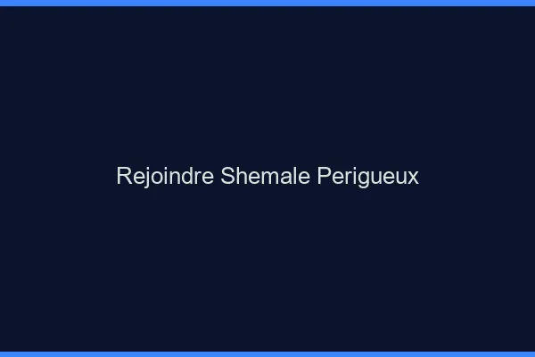 Rejoindre shemale Périgueux