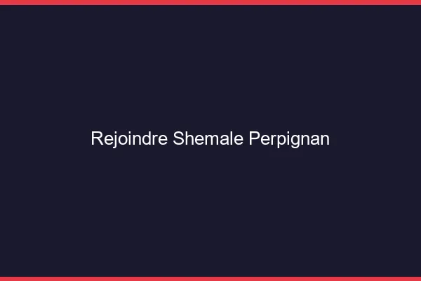 Rejoindre shemale Perpignan