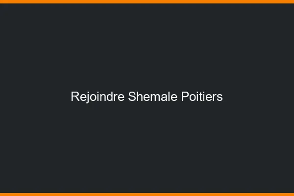 Rejoindre shemale Poitiers