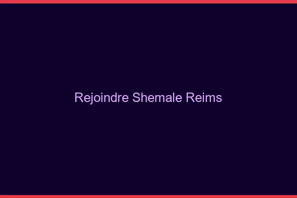 Rejoindre shemale Reims