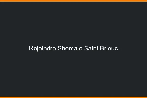 Rejoindre shemale Saint-Brieuc