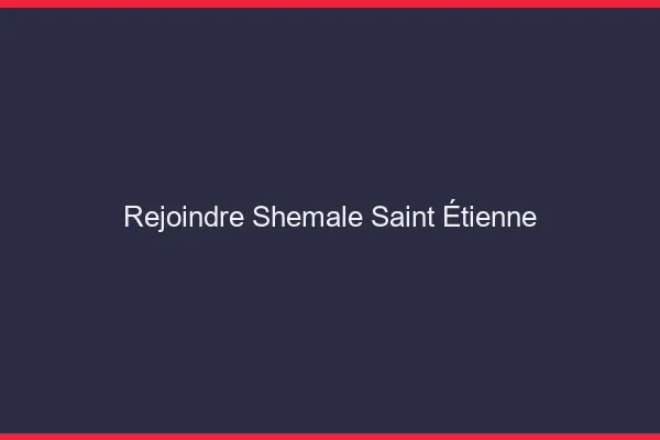 Rejoindre shemale Saint-Étienne
