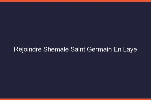 Rejoindre shemale Saint-Germain-en-Laye
