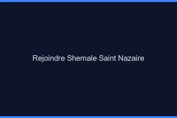 Rejoindre shemale Saint-Nazaire