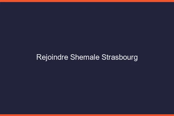 Rejoindre shemale Strasbourg