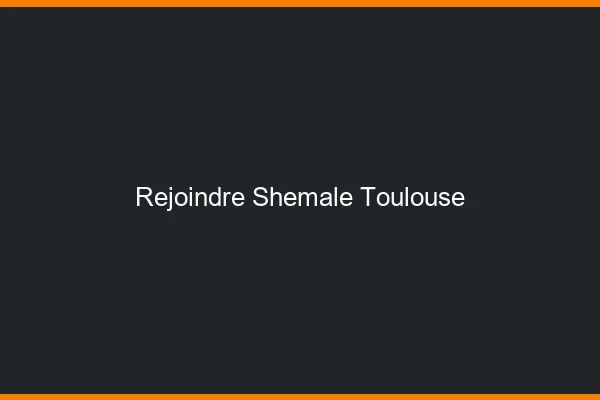 Rejoindre shemale Toulouse