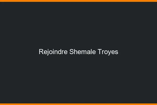 Rejoindre shemale Troyes