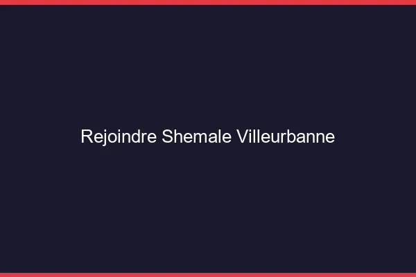 Rejoindre shemale Villeurbanne