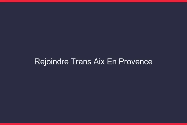Rejoindre trans Aix-en-Provence