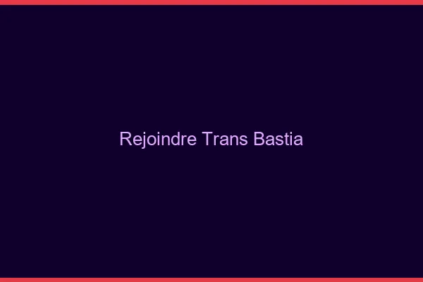 Rejoindre trans Bastia