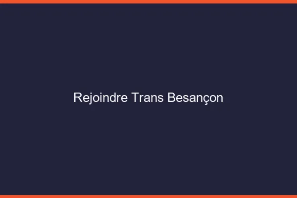 Rejoindre trans Besançon
