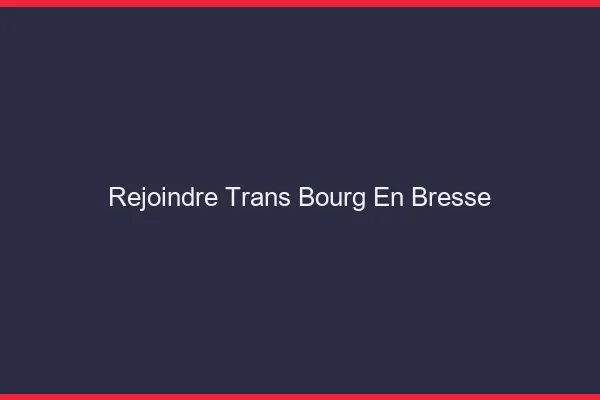 Rejoindre trans Bourg-en-Bresse