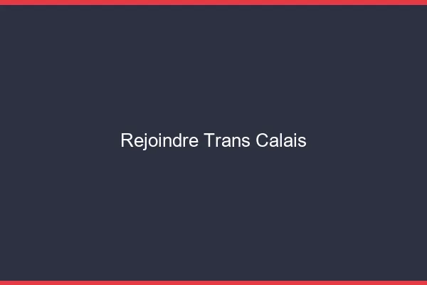 Rejoindre trans Calais