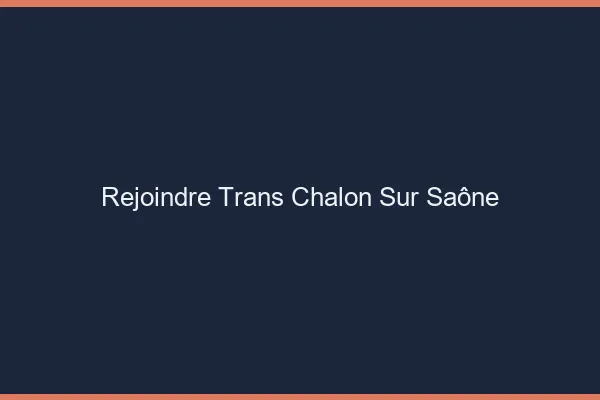 Rejoindre trans Chalon-sur-Saône