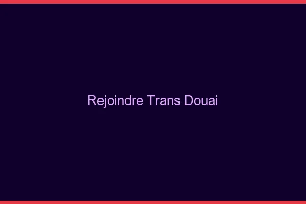 Rejoindre trans Douai
