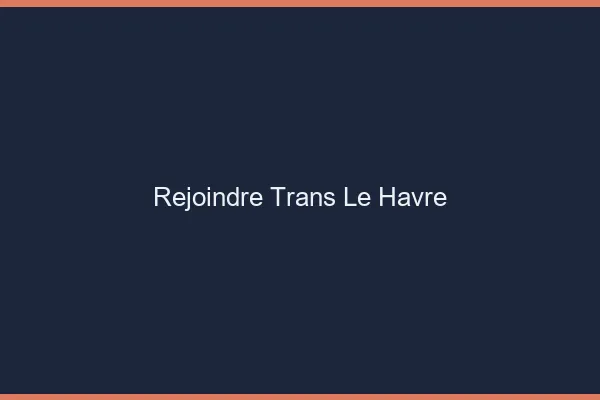 Rejoindre trans le havre