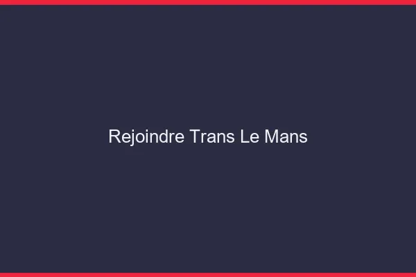 Rejoindre trans le mans