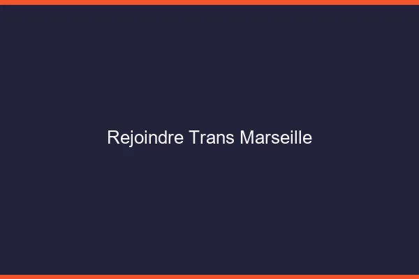 Rejoindre trans Marseille