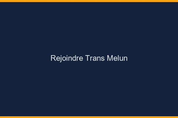 Rejoindre trans Melun